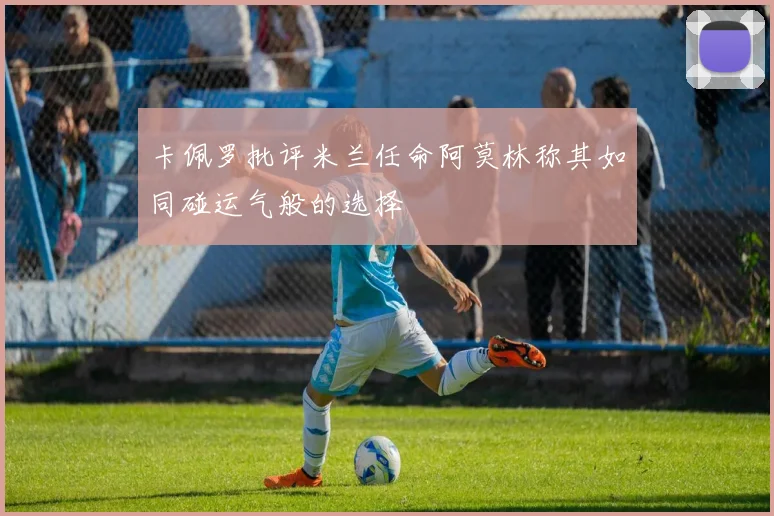 卡佩罗批评米兰任命阿莫林称其如同碰运气般的选择
