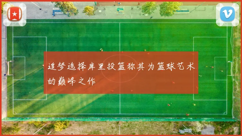 追梦选择库里投篮称其为篮球艺术的巅峰之作