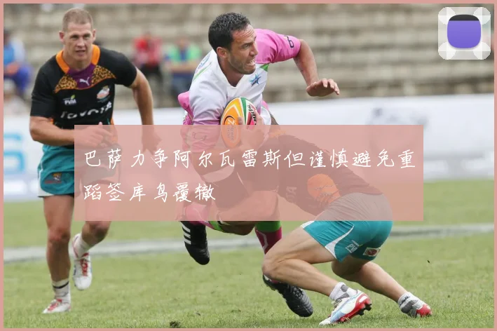 巴萨力争阿尔瓦雷斯但谨慎避免重蹈签库鸟覆辙