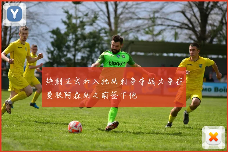 热刺正式加入托纳利争夺战力争在曼联阿森纳之前签下他