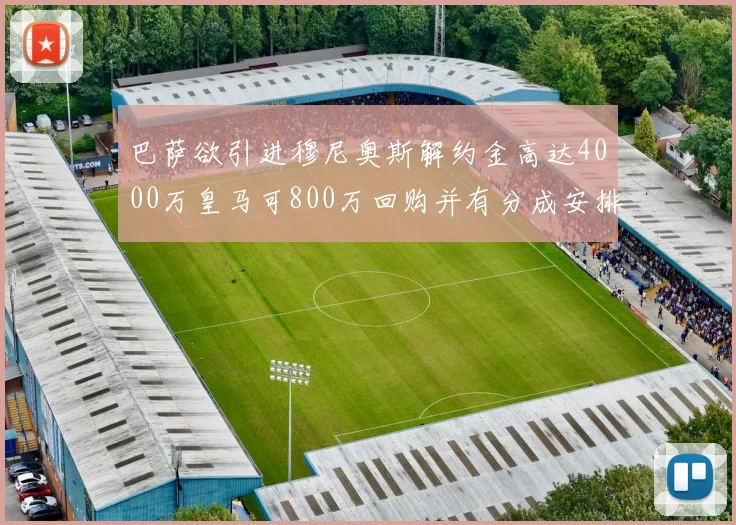 巴萨欲引进穆尼奥斯解约金高达4000万皇马可800万回购并有分成安排